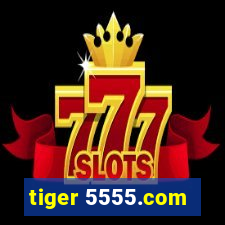 tiger 5555.com